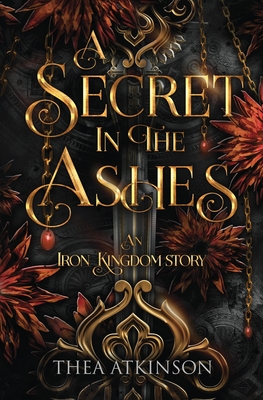 A Secret in the Ashes: A dark fae romance in the Iron Kingdom World - Thea Atkinson