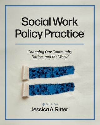Social Work Policy Practice: Changing Our Community, Nation, and the World - Jessica A. Ritter
