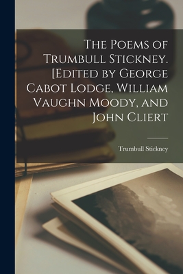 The Poems of Trumbull Stickney. [Edited by George Cabot Lodge, William Vaughn Moody, and John Cliert - Stickney Trumbull