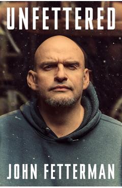 Poza produsului Unfettered - John Fetterman