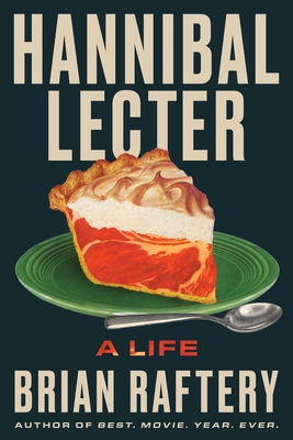 Hannibal Lecter: A Life - Brian Raftery