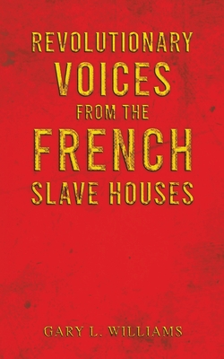 Revolutionary Voices from the French Slave Houses - Gary L. Williams