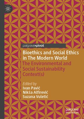 Bioethics and Social Ethics in the Modern World: The Environmental and Social Sustainability Context(s) - Ivan Pavic