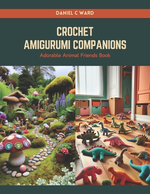 Crochet Amigurumi Companions: Adorable Animal Friends Book - Daniel C. Ward