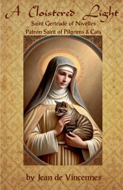 Coperta cărții 'A Cloistered Light: Saint Gertrude of Nivelles, Patron Saint of Pilgrims & Cats - Oswin Craton'