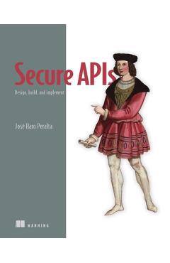Poza produsului Secure APIs: Design, Build, and Implement - José Haro Peralta
