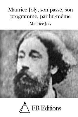 Maurice Joly, son passé, son programme, par lui-même - 