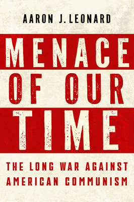 Menace of Our Time: The Long War Against American Communism - Aaron J. Leonard