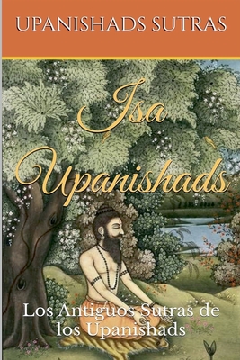 Isa Upanishads: Los Antiguos Sutras de los Upanishads - Upanishads Sutras