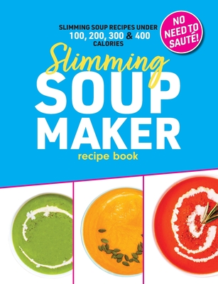 Slimming Soup Maker Recipe Book: Healthy Low Calorie & Carb Cookbook For Diet & Weight Loss. UK Ingredients & Measurements - Sophia Hobbs