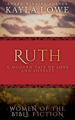 Ruth: A Modern Tale of Love and Loyalty - Kayla Lowe
