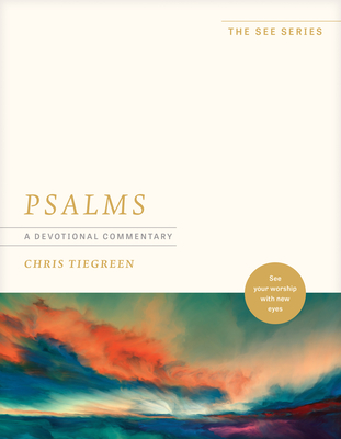 Psalms: A Devotional Commentary: See Your Worship with New Eyes - Chris Tiegreen