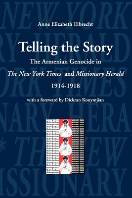 Telling the Story: The Armenian Genocide in the Pages of The New York Times and Missioniary Herald, 1914-1918 - Anne Elizabeth Elbrecht