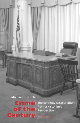 Crime of the Century: The Kennedy Assassination from a Historian's Perspective - Michael L. Kurtz