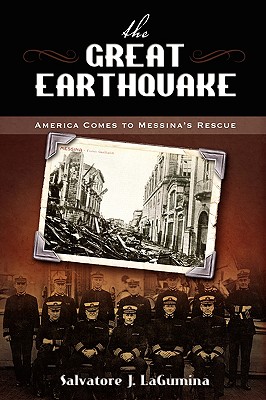 The Great Earthquake: America Comes to Messina's Rescue - Salvatore J. Lagumina