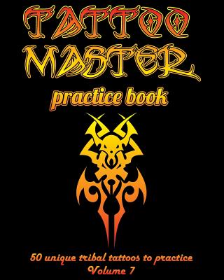 Tattoo Master Practice Book - 50 Unique Tribal Tattoos to Practice: 8 X 10(20.32 X 25.4 CM) Size Page with 3 Dots Per Inch to Practice with Real Hand- - Till Hunter