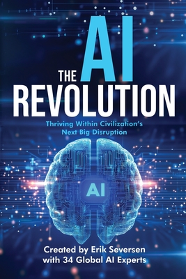 The AI Revolution: Thriving Within Civilization's Next Big Disruption - Erik Seversen