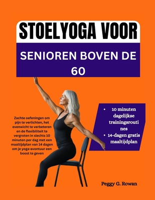 Stoelyoga Voor Senioren Boven de 60: Zachte oefeningen om pijn te verlichten, het evenwicht te verbeteren en de flexibiliteit te vergroten in slechts - Peggy G. Rowan