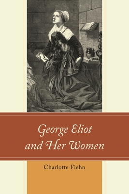 George Eliot and Her Women - Charlotte Fiehn