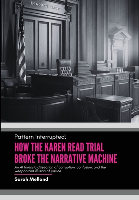 Pattern Interrupted: How the Karen Read Trial Broke The Narrative Machine - Sarah M. Melland