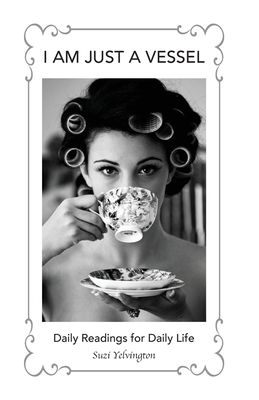 I Am Just a Vessel: Daily Readings for Daily Life - Suzi Yelvington