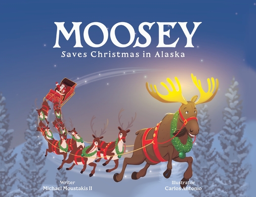 Moosey Saves Christmas in Alaska - Michael L. Moustakis