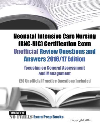 Neonatal Intensive Care Nursing (RNC-NIC) Certification Exam Unofficial Review Questions and Answers 2016/17 Edition, focusing on General Assessment a -