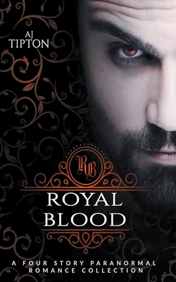 Royal Blood: A Four Story Paranormal Romance Collection - Aj Tipton