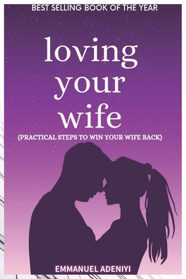 Loving Your Wife: Practical Steps to Win Your Wife Back - Emmanuel Adeniyi