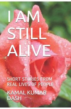 Coperta cărții 'I Am Still Alive: Short Stories from Real Lives of People - Kamal Kumar Dash'