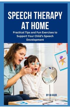 Coperta cărții 'Speech Therapy at Home: Practical Tips and Fun Exercises to Support Your Child's Speech Development - Muskan Kaur'