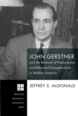 John Gerstner and the Renewal of Presbyterian and Reformed Evangelicalism in Modern America - Jeff Mcdonald