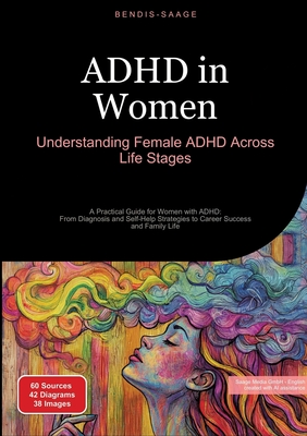 ADHD in Women: Understanding Female ADHD Across Life Stages: A Practical Guide for Women with ADHD: From Diagnosis and Self-Help Strategies to Career - Bendis A. I. Saage -. English