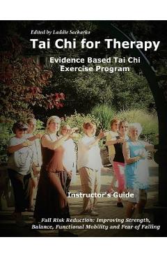 Poza produsului Tai Chi for Therapy Instructor's Guide: Evidence Based Tai Chi Exercise Program - Laddie Sacharko