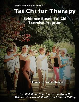 Tai Chi for Therapy Instructor's Guide: Evidence Based Tai Chi Exercise Program - Laddie Sacharko