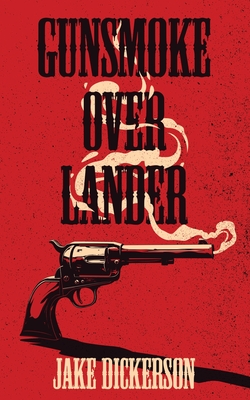 Gunsmoke Over Lander - Jake Dickerson