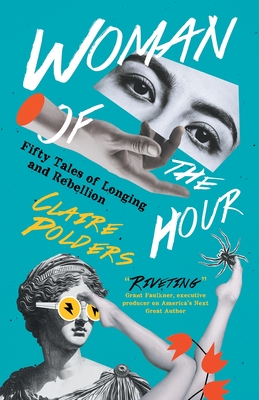 Woman of the Hour: Fifty Tales of Longing and Rebellion - Claire Polders