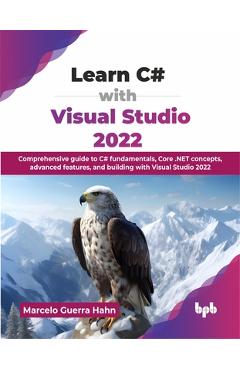 Coperta cărții 'Learn C# with Visual Studio 2022: Comprehensive guide to C# fundamentals, Core .NET concepts, advanced features, and'