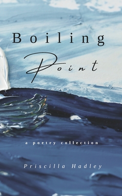Boiling Point: A Poetry Collection about Love, Grief, and Healing - Priscilla Hadley