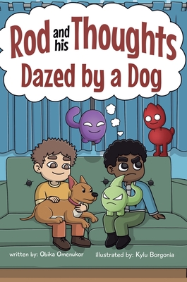 Dazed by a Dog: A Story for Kids About Self-Regulating Emotions, Managing Thoughts, and Making Better Decisions (Rod and his Thoughts Series) - Obika Omenukor