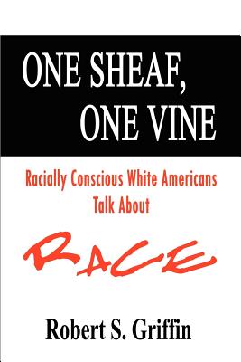 One Sheaf, One Vine: Racially Conscious White Americans Talk About Race - Robert S. Griffin