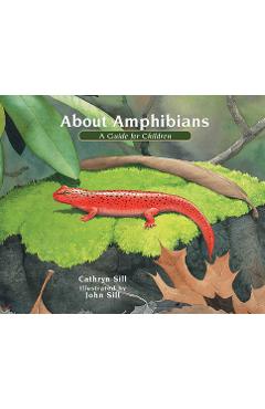 Coperta cărții 'About Amphibians: A Guide for Children (Educational Science Book about Frogs, Toads, Salamanders, & More) - Cathryn Sill'