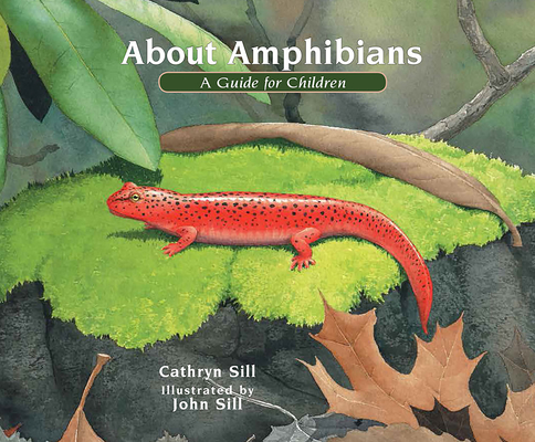 About Amphibians: A Guide for Children (Educational Science Book about Frogs, Toads, Salamanders, & More) - Cathryn Sill