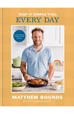 Coperta cărții 'Keep It Simple Y'All: Every Day: Foolproof Recipes to Make Your Life Delicious: A Cookbook - Matthew Bounds'