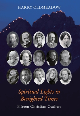 Spiritual Lights in Benighted Times: Fifteen Christian Outliers - Harry Oldmeadow