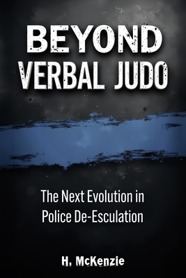 Beyond Verbal Judo: The Next Evolution in Police De-Escalation - H. Mckenzie