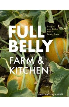 Coperta cărții 'Full Belly: Recipes and Stories from a Family Farm - Amon Muller'