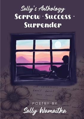 Sorrow Success Surrender: Sally's Anthology - Sally Wamaitha