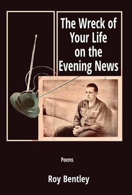 The Wreck of Your Life on the Evening News - Roy Bentley