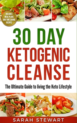 30 Day Ketogenic Cleanse: The Ultimate Guide to Living the Keto Lifestyle - Sarah Stewart